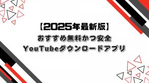 【2025年最新版】おすすめのYouTubeダウンロードアプリ｜無料完全ガイド