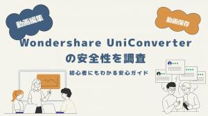 Wondershare UniConverterの安全性を調査｜初心者にもわかる安心ガイド