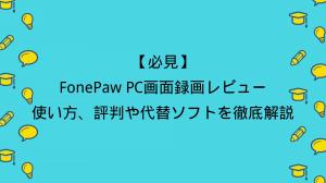 【必見】FonePaw PC画面録画レビュー：使い方、評判や代替ソフトを徹底解説！