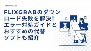 FlixGrabのダウンロード失敗を解決！エラー対処ガイドとおすすめの代替ソフトも紹介