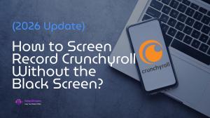 (2026 Update) How to Screen Record Crunchyroll Without the Black Screen?