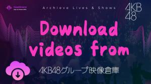 How to Download Videos from AKB48 Group Video Warehouse?