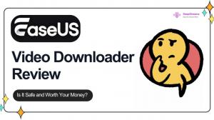 EaseUS Video Downloader Review 2026: Is It Safe and Worth Your Money?